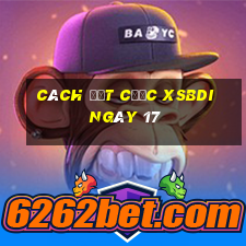 Cách đặt cược XSBDI ngày 17