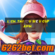 lịch thi đấu siêu cup anh