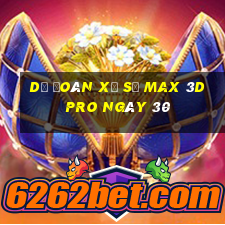 Dự Đoán Xổ Số max 3d pro ngày 30