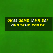 Ok88 Game Đánh Bài Ông Trùm Poker