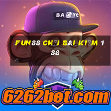 Fun88 chơi bài kiếm 188