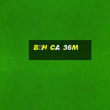 Bắn Cá 36m