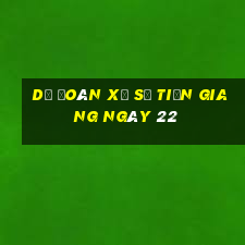 Dự Đoán Xổ Số Tiền Giang ngày 22