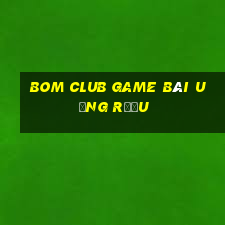 Bom Club Game Bài Uống Rượu