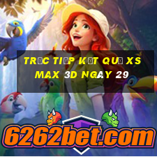 Trực tiếp kết quả XS Max 3D ngày 29