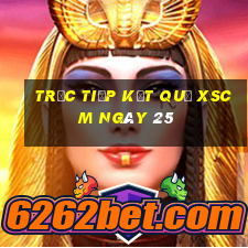 Trực tiếp kết quả XSCM ngày 25