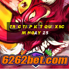 Trực tiếp kết quả XSCM ngày 25