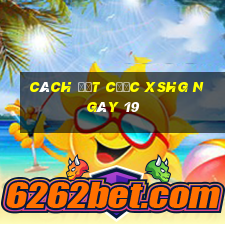 Cách đặt cược XSHG ngày 19