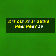 kết quả Xổ Số quảng ngãi ngày 29