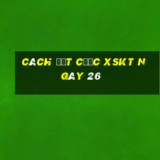 Cách đặt cược XSKT ngày 26