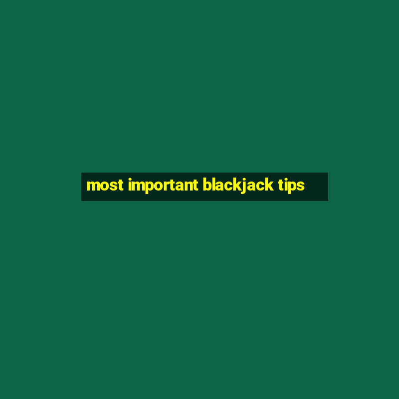 most important blackjack tips