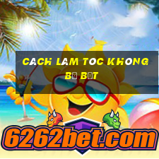 cách làm tóc không bị bết