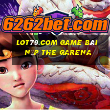 Lot79.Com Game Bài Nạp The Garena