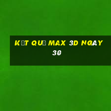 kết quả Max 3D ngày 30