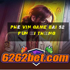 Phê Vin Game Bài 52Fun Đổi Thưởng