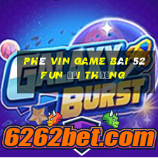 Phê Vin Game Bài 52Fun Đổi Thưởng