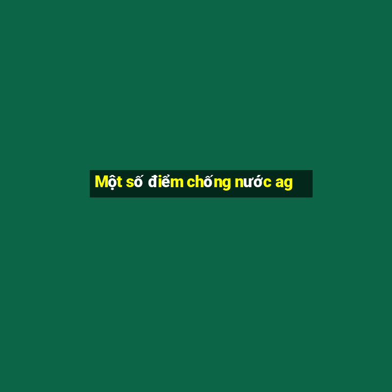 Một số điểm chống nước ag