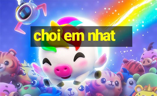 choi em nhat