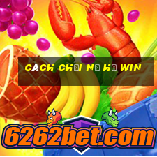 cách chơi nổ hũ win