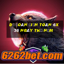 Dự Đoán Điện Toán 6x36 ngày thứ năm