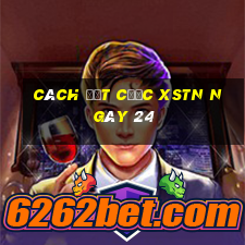 Cách đặt cược XSTN ngày 24