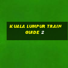 kuala lumpur train guide 2