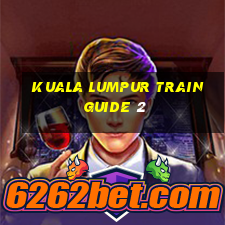 kuala lumpur train guide 2