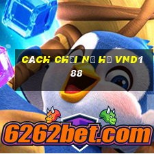 cách chơi nổ hũ vnd188