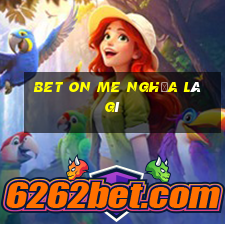 bet on me nghĩa là gì