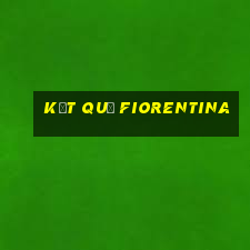 kết quả fiorentina