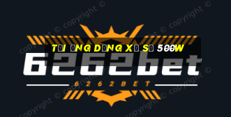 Tải ứng dụng xổ số 500w