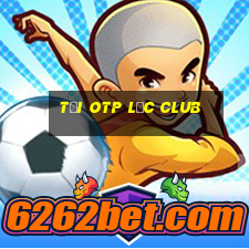 tải otp lộc club