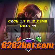 Cách đặt cược XSMB ngày 13