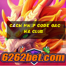 cách nhập code gacha club