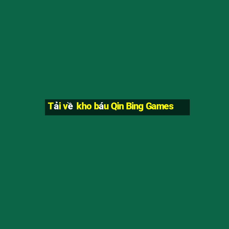 Tải về kho báu Qin Bing Games