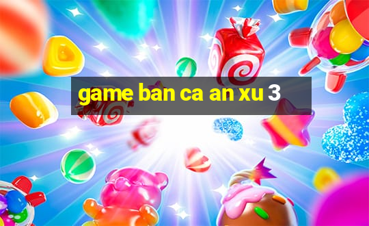 game ban ca an xu 3