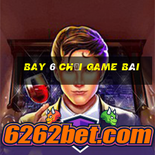 Bay 6 Chơi game bài