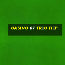 casino 67 trực tiếp