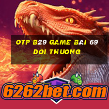 Otp B29 Game Bài 69 Doi Thuong