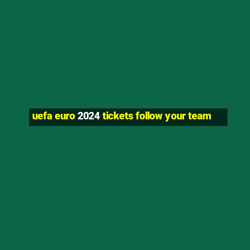 uefa euro 2024 tickets follow your team