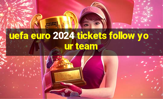 uefa euro 2024 tickets follow your team