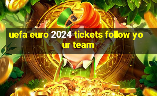 uefa euro 2024 tickets follow your team