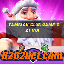 Tambich Club Game Bài Vui