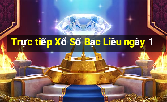 Trực tiếp Xổ Số Bạc Liêu ngày 1