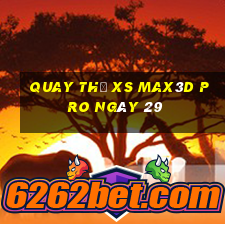 Quay thử xs Max3D Pro ngày 29