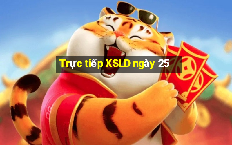 Trực tiếp XSLD ngày 25