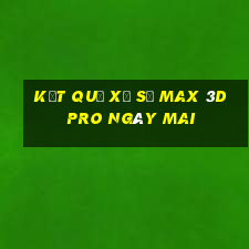 Kết quả xổ số max 3d pro Ngày mai