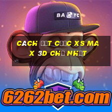 Cách đặt cược XS Max 3D Chủ Nhật