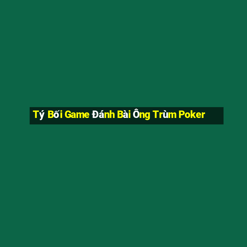 Tý Bối Game Đánh Bài Ông Trùm Poker