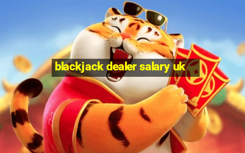 blackjack dealer salary uk